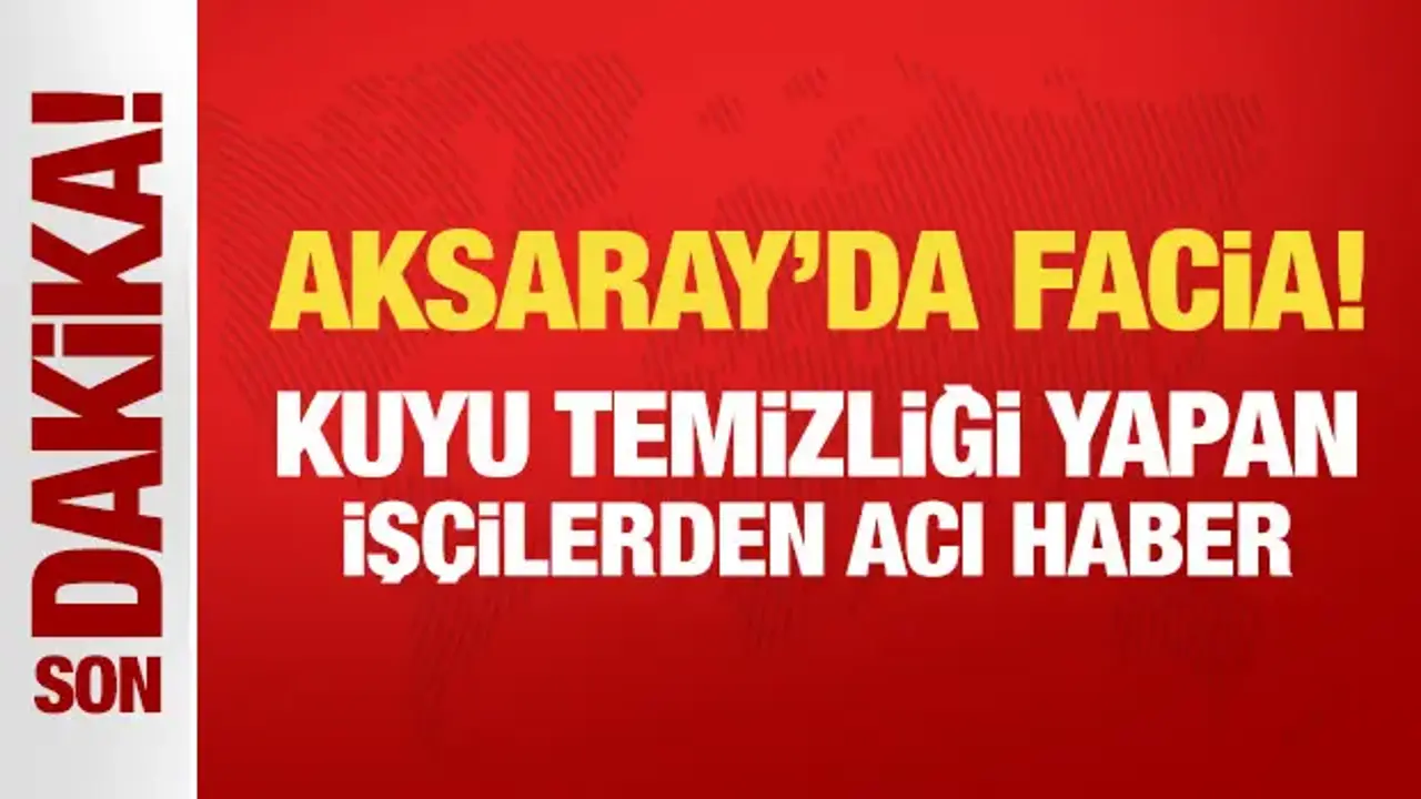 Aksaray’da Kuyu Temizliği Faciası: Üç Kişi Hayatını Kaybetti