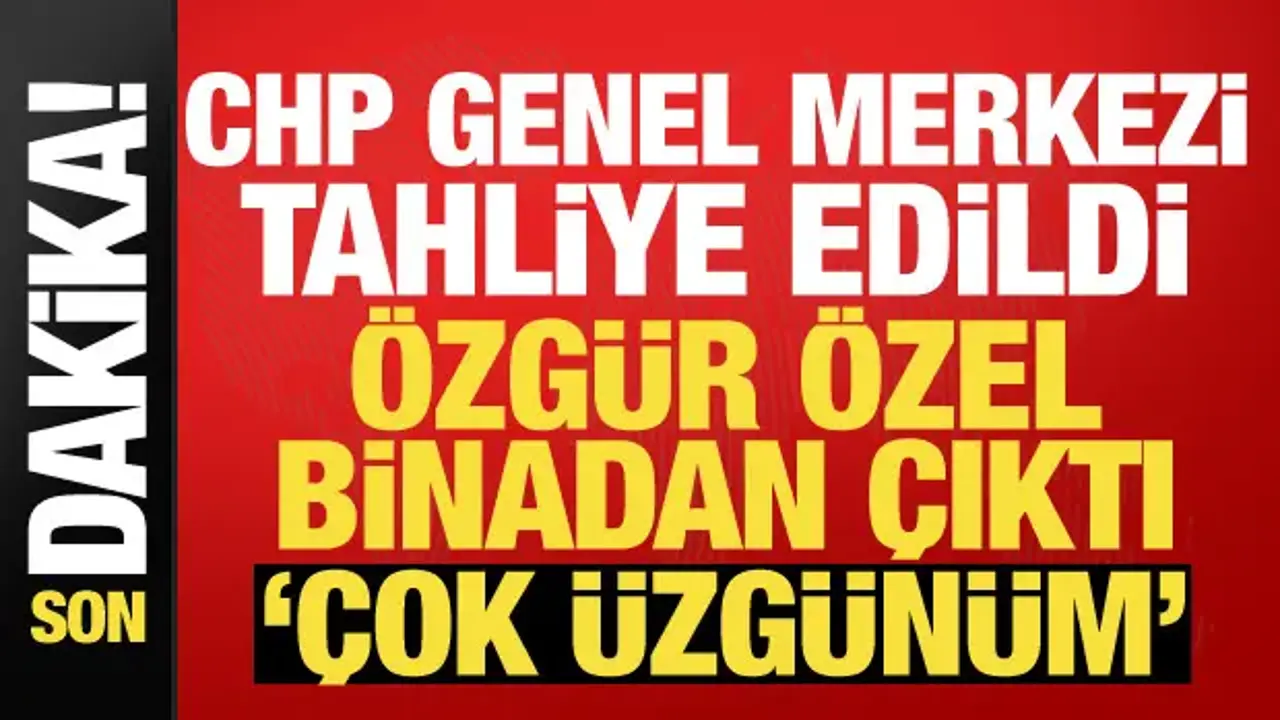 CHP Genel Merkezi Tahliye Edildi: Özgür Özel Açıklama Yaptı