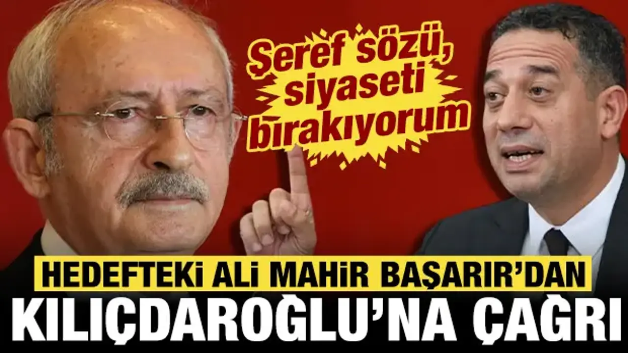 Ali Mahir Başarır’dan Kılıçdaroğlu’na Sert Çağrı