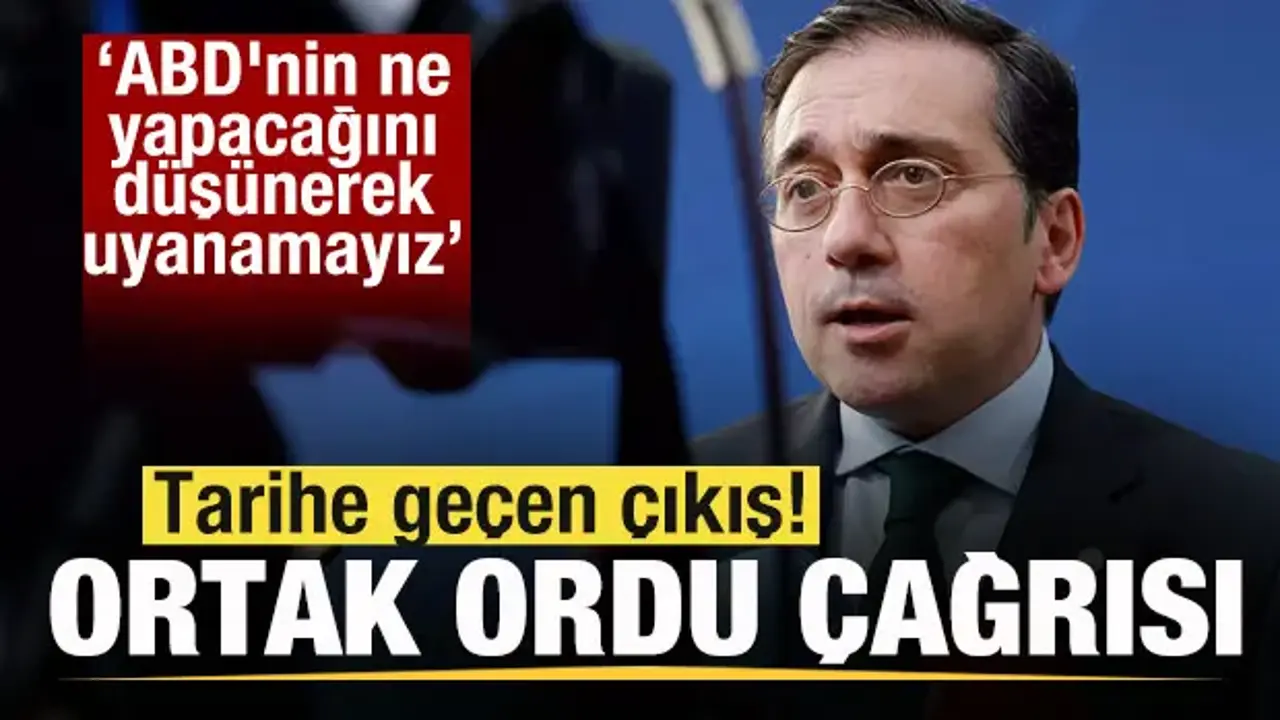 İspanya Dışişleri Bakanı’ndan ‘Ortak Ordu’ Çağrısı
