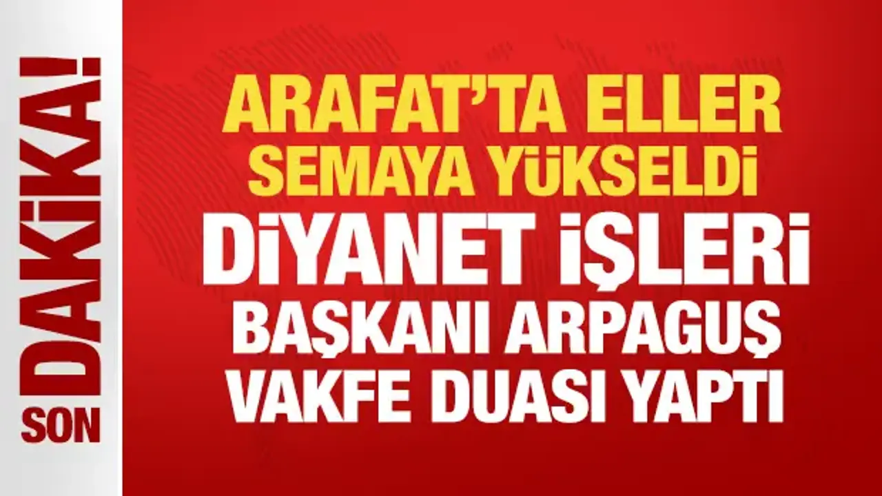 Arafat’ta Hacı Adayları ile Vakfe Duası: Diyanet Başkanı Arpaguş