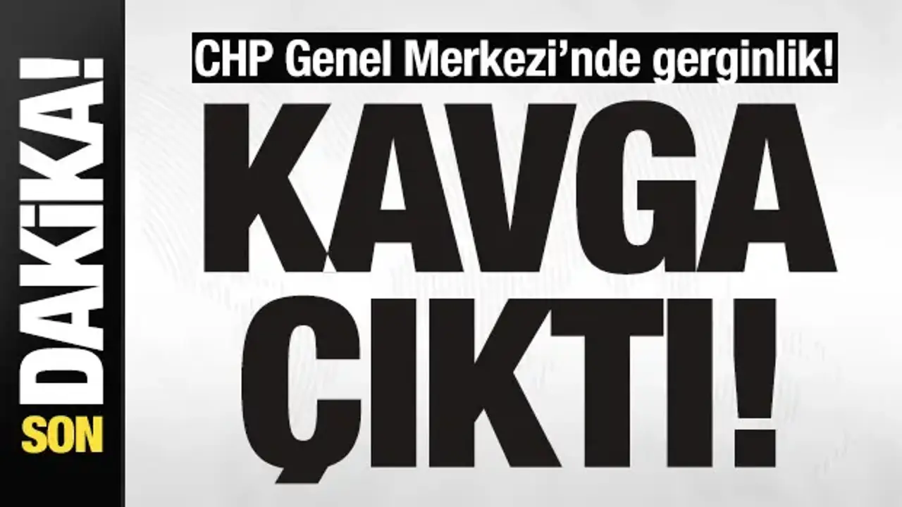 CHP Genel Merkezi’nde Kavga: Gergin Anlar Yaşandı