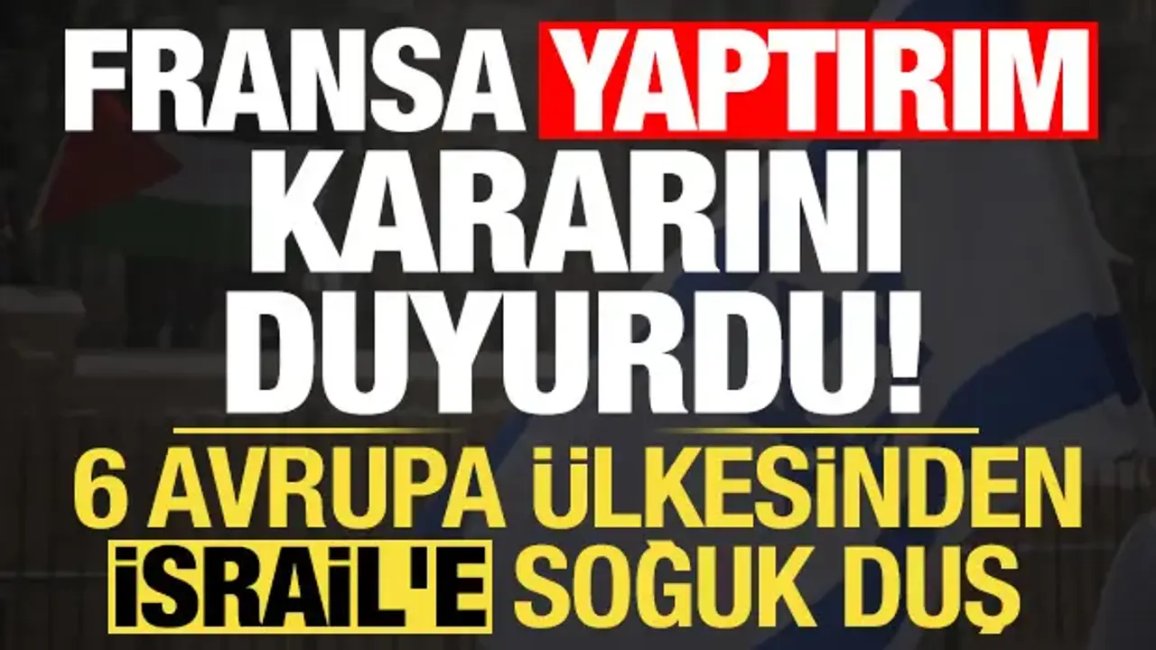 Fransa ve 6 Ülkeden İsrail’e Yaptırım Kararı