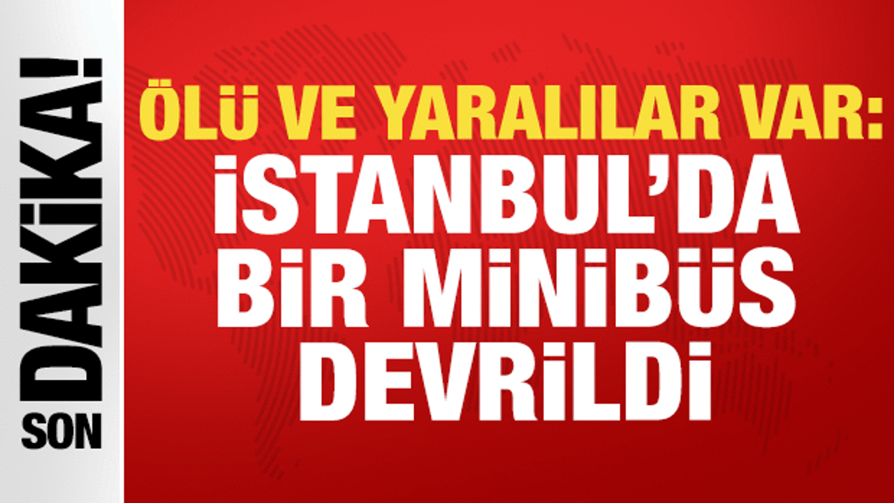 İstanbul’da Servis Minibüsü Devrildi: İki Ölü, On Yaralı
