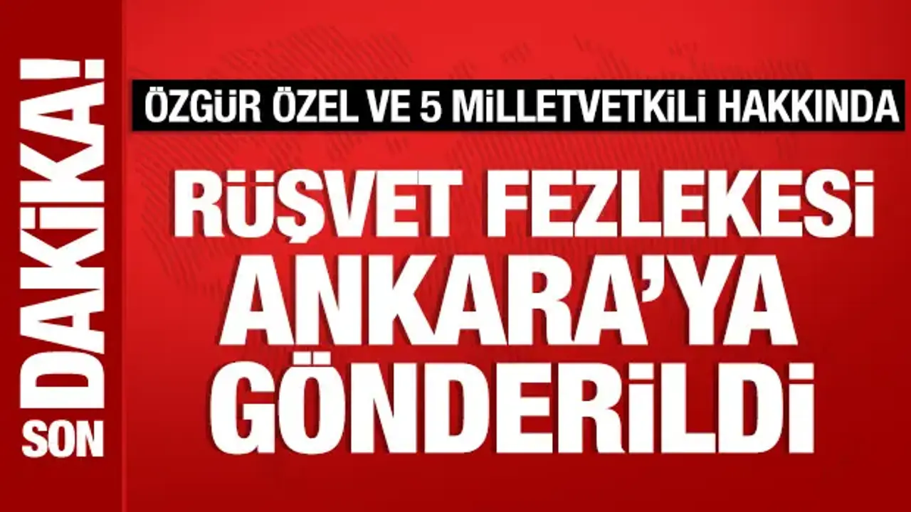 Özgür Özel ve 5 Milletvekili Hakkında Rüşvet Fezlekesi Gönderildi