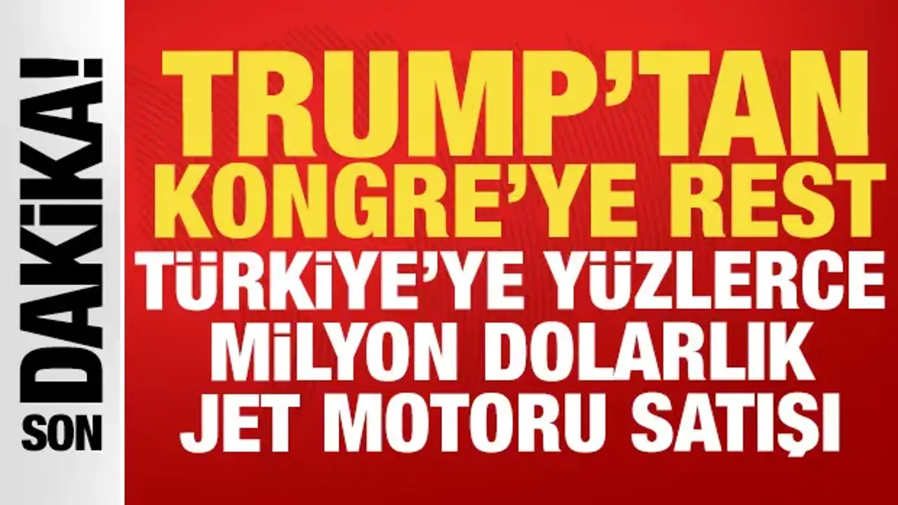 Trump, Türkiye’ye Yüz Milyonlarca Dolar Değerinde Jet Motoru Satacak