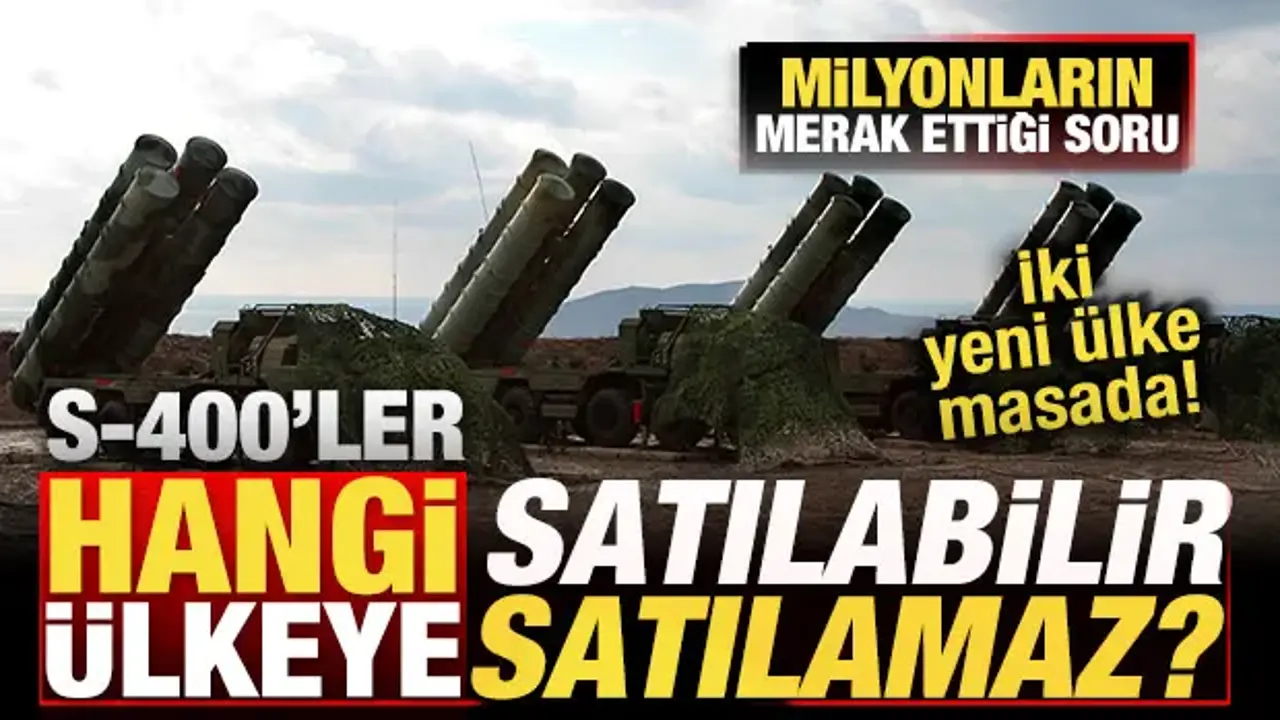 S-400 Hava Savunma Sistemleri Hangi Ülkelere Satılacak?