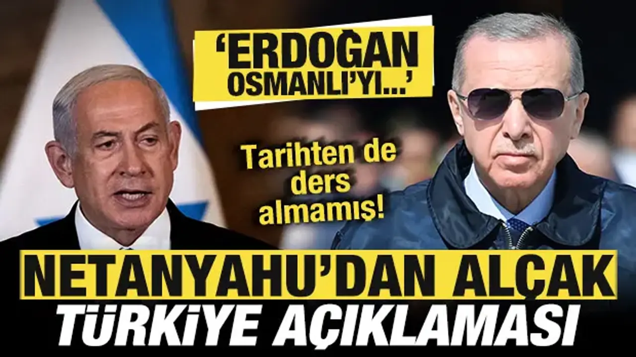 Netanyahu’dan Türkiye’ye Yönelik Skandal İfadeler