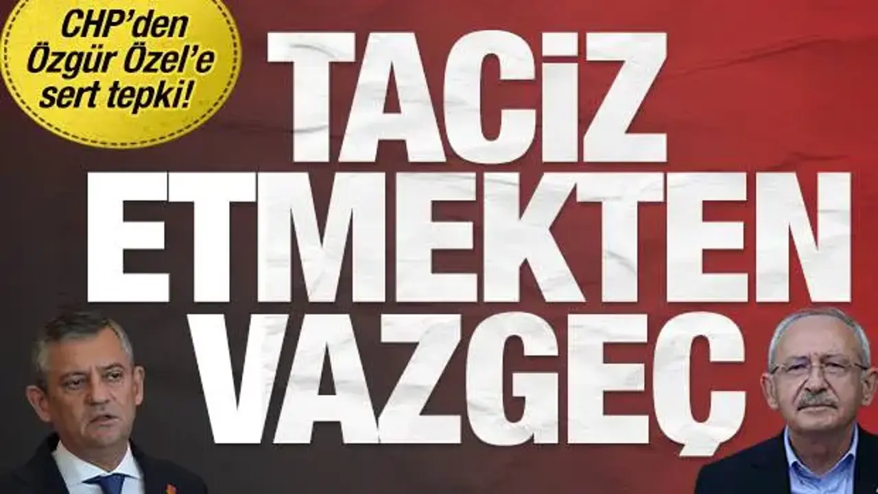 CHP’den Özgür Özel’e Sert Tepki: Taciz Etmekten Vazgeç!