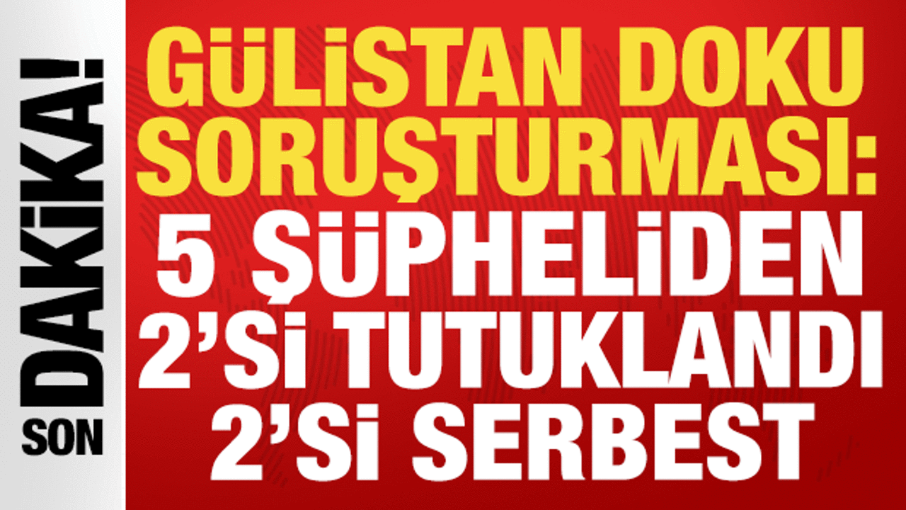 Gülistan Doku Soruşturmasında Yeni Gelişmeler: 2 Tutuklama