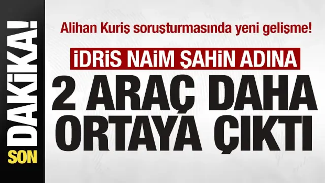 Kuriş Soruşturmasında İdris Naim Şahin’e Ait İki Araç Daha Tespit Edildi