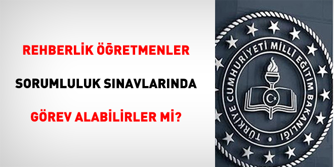 Rehber Öğretmenler Sorumluluk Sınavında Görev Alabilir?