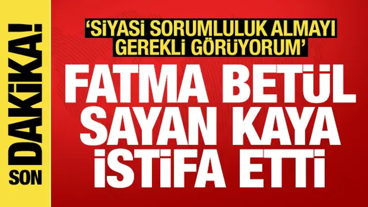 Fatma Betül Sayan Kaya tüm görevlerinden istifa etti