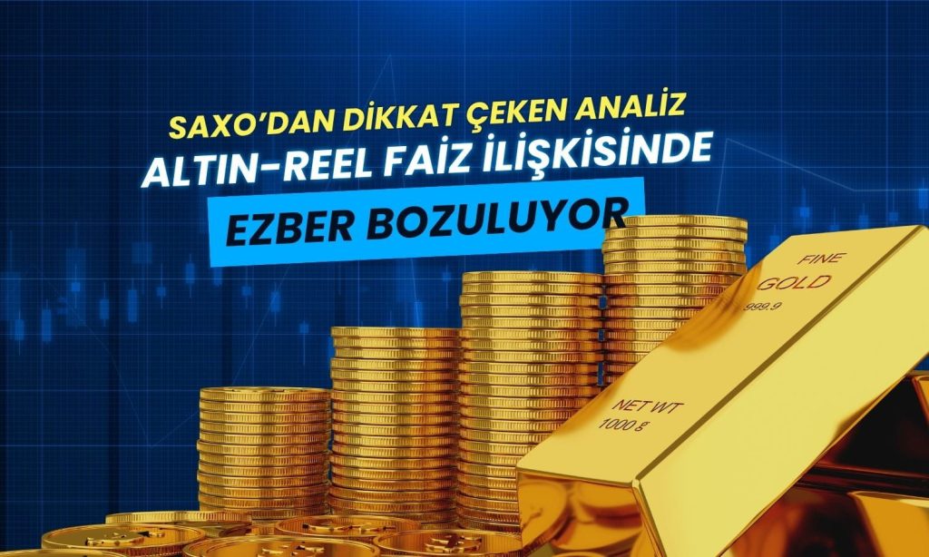 Altın-reel faiz ilişkisi değişiyor: Saxo’dan analiz