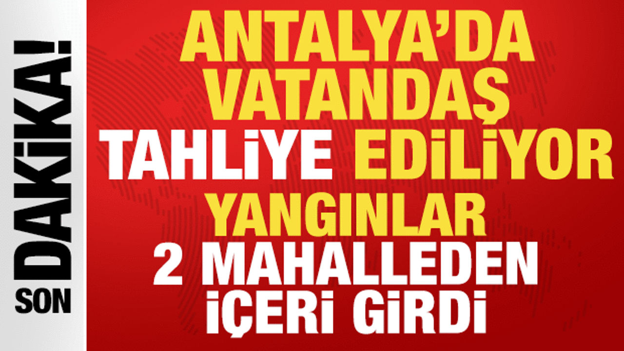 Antalya yangınları iki mahallede evlere yöneldi