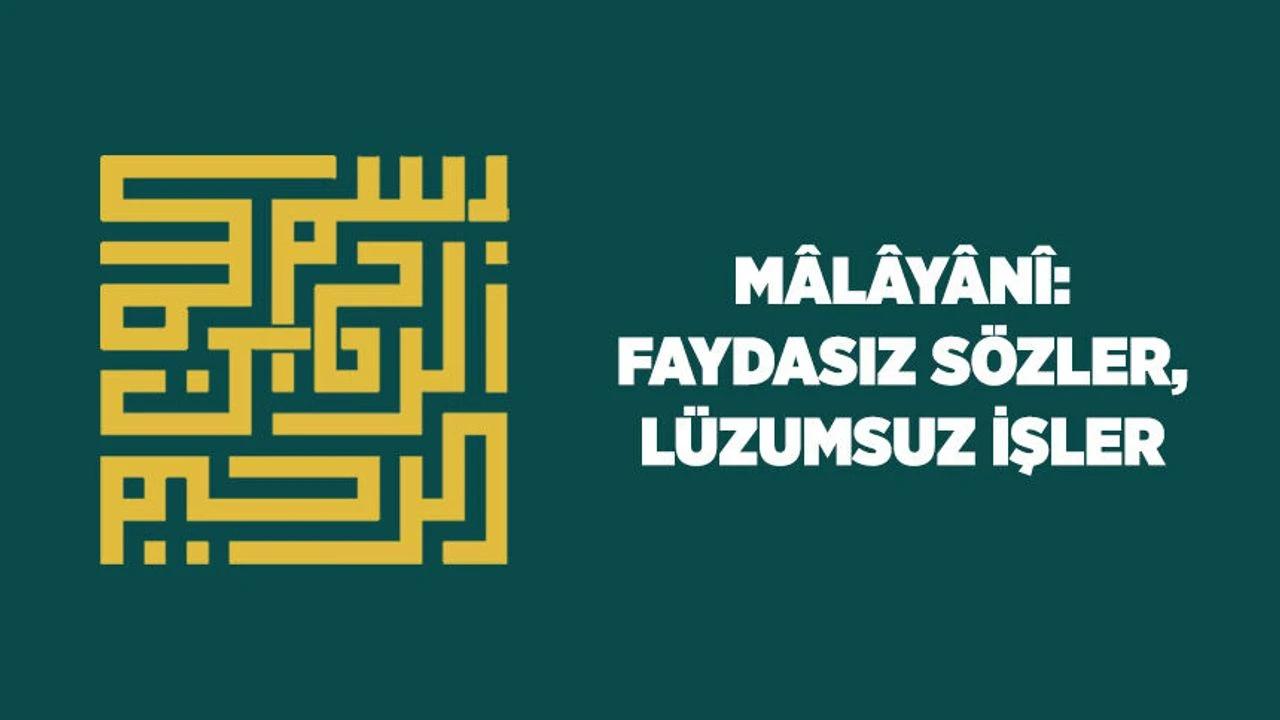 Mâlâyânî: Faydasız Sözlerden ve İşlerden Uzak Durmak