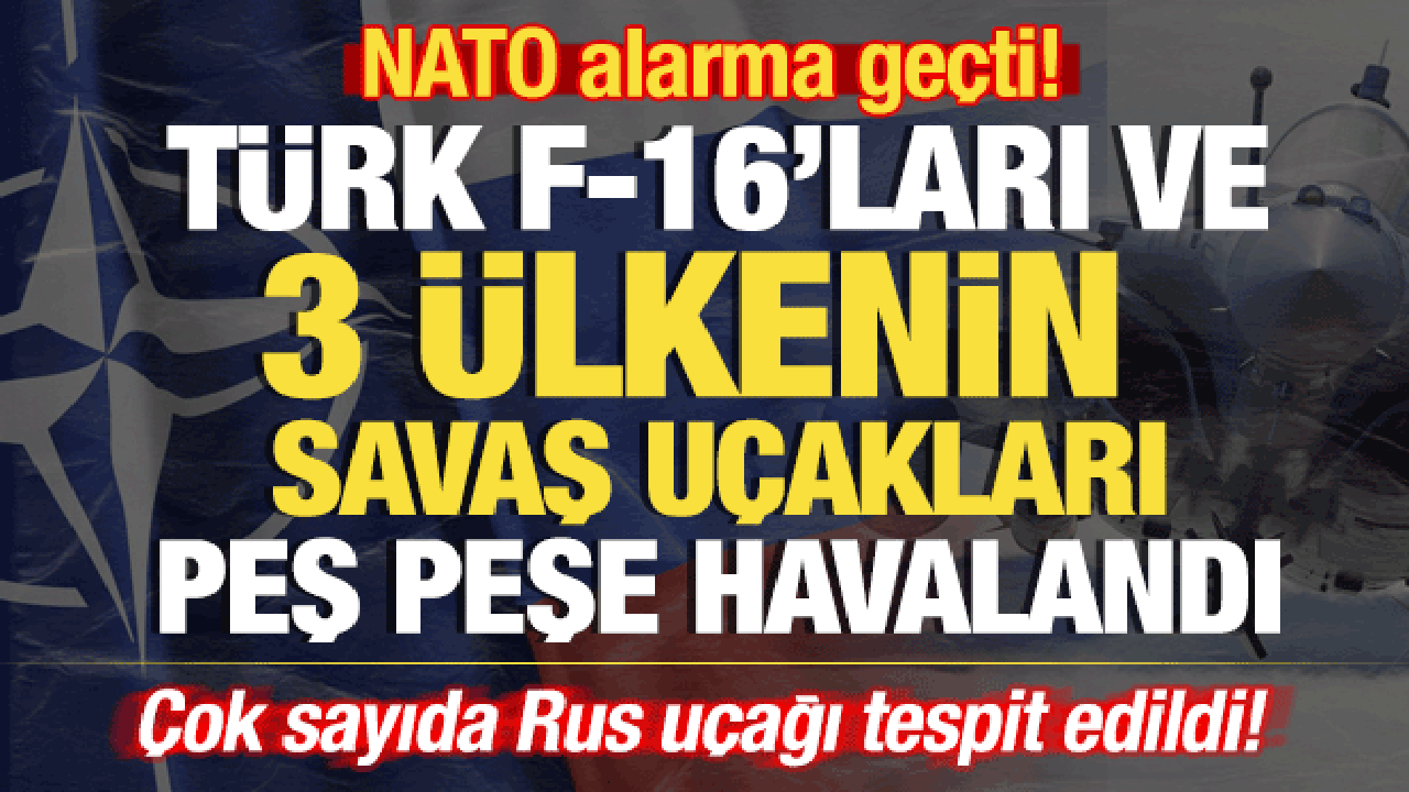 NATO alarma geçti: Türk F-16’ları peş peşe havalandı
