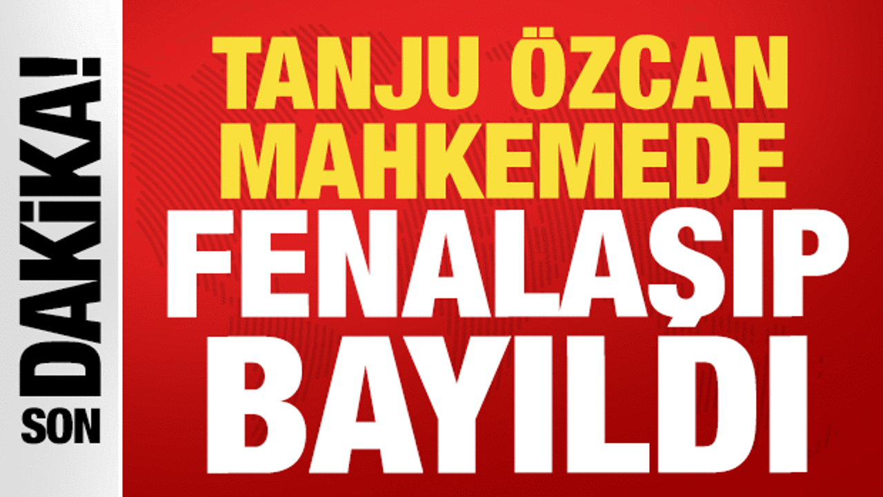 Tanju Özcan mahkemede beyan verirken fenalaşıp bayıldı