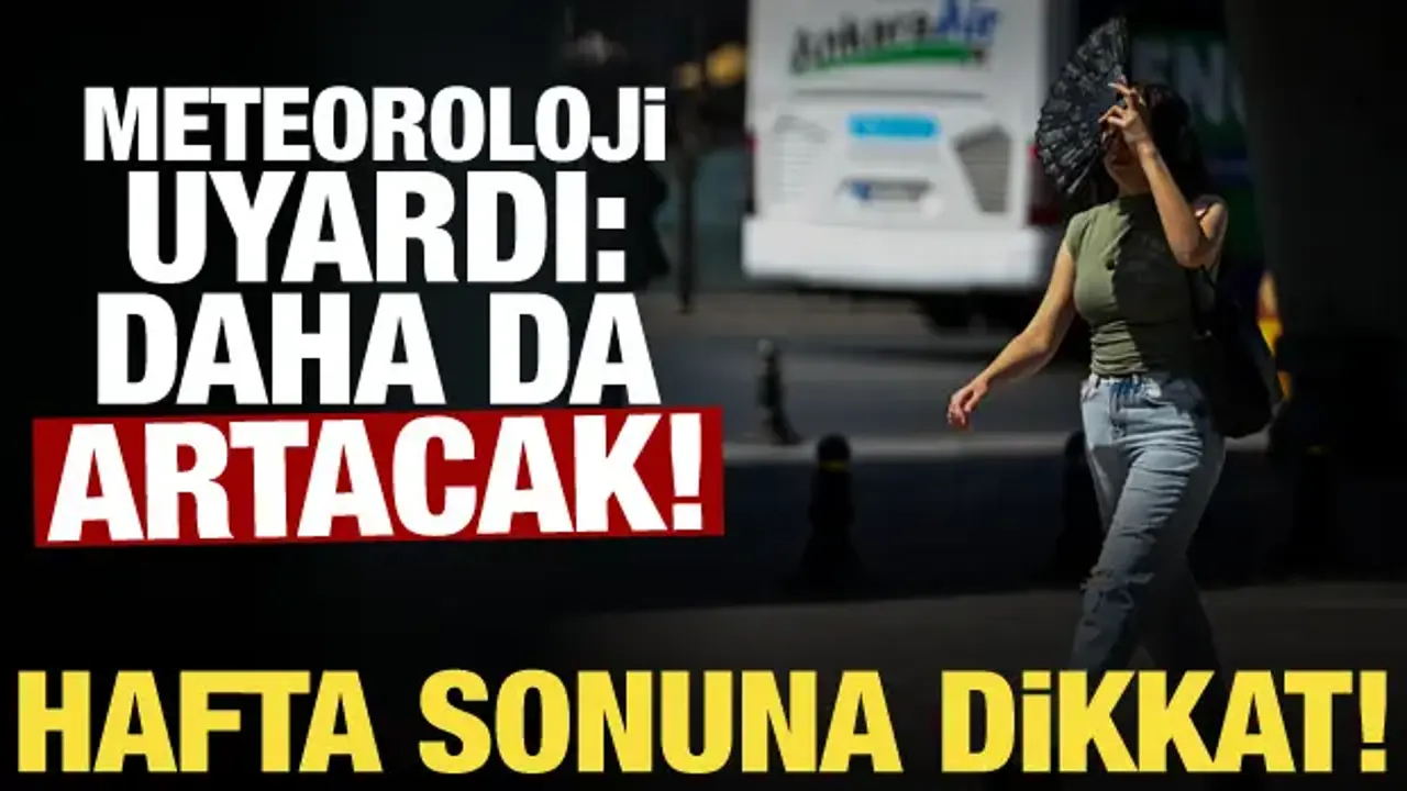 Meteoroloji uyardı: Hafta sonu sıcaklıklar artıyor